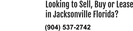 Looking to Sell, Buy or Lease in Jacksonville Florida?                                                   (904) 537-2742